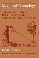 Medieval Cosmology: Theories of Infinity, Place, Time, Void, and the Plurality of Worlds