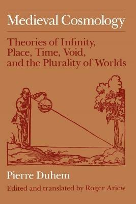 Medieval Cosmology: Theories of Infinity, Place, Time, Void, and the Plurality of Worlds - Pierre Duhem - cover