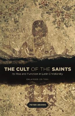 The Cult of the Saints: Its Rise and Function in Latin Christianity - Peter Brown - cover