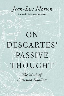 On Descartes' Passive Thought: The Myth of Cartesian Dualism - Jean-Luc Marion - cover