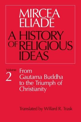 History of Religious Ideas, Volume 2: From Gautama Buddha to the Triumph of Christianity - Mircea Eliade - cover