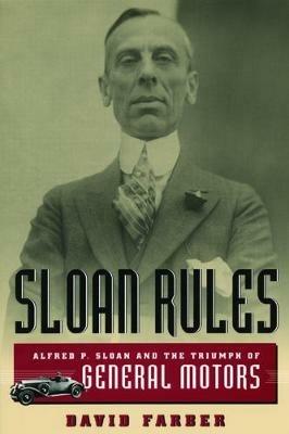 Sloan Rules: Alfred P. Sloan and the Triumph of General Motors - David Farber - cover