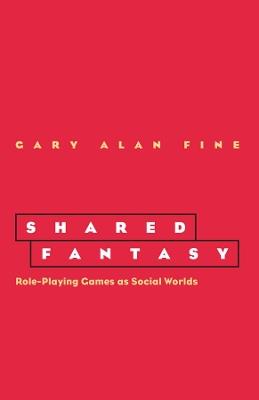 Shared Fantasy: Role Playing Games as Social Worlds - Gary Alan Fine - cover