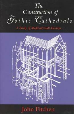 The Construction of Gothic Cathedrals - John Fitchen - cover