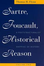 Sartre, Foucault, and Historical Reason, Volume Two: A Poststructuralist Mapping of History