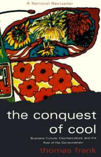 The Conquest of Cool: Business Culture, Counterculture, and the Rise of Hip Consumerism - Thomas Frank - cover