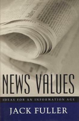News Values: Ideas for an Information Age - Jack Fuller - cover