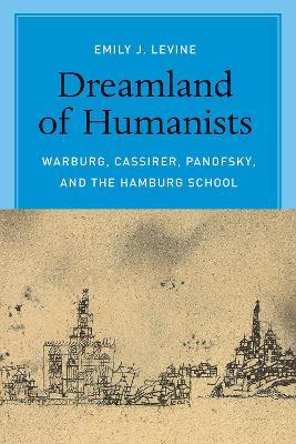 Dreamland of Humanists - Warburg, Cassirer, Panofsky, and the Hamburg School - Emily Levine - cover