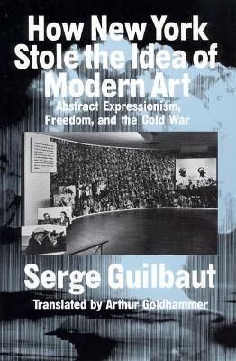 How New York Stole the Idea of Modern Art - Serge Guilbaut - cover