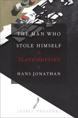 The Man Who Stole Himself: The Slave Odyssey of Hans Jonathan - Gisli Palsson - cover
