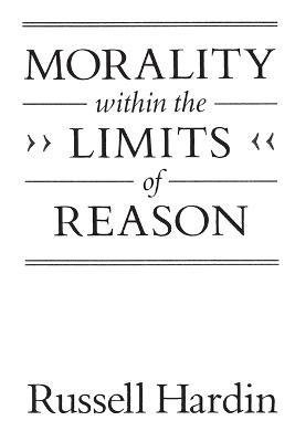 Morality within the Limits of Reason - Russell Hardin - cover