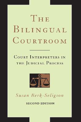 The Bilingual Courtroom: Court Interpreters in the Judicial Process, Second Edition - Susan Berk-Seligson - cover