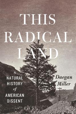 This Radical Land: A Natural History of American Dissent - Daegan Miller - cover