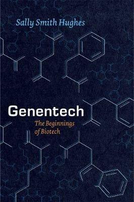 Genentech: The Beginnings of Biotech - Sally Smith Hughes - cover