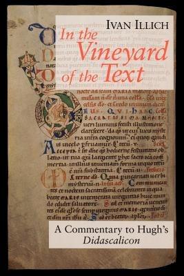 In the Vineyard of the Text: Commentary to Hugh's "Didascalicon" - Ivan Illich - cover