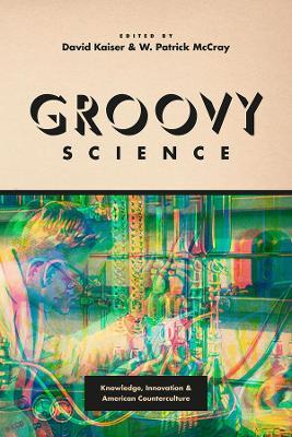 Groovy Science: Knowledge, Innovation, and American Counterculture - cover