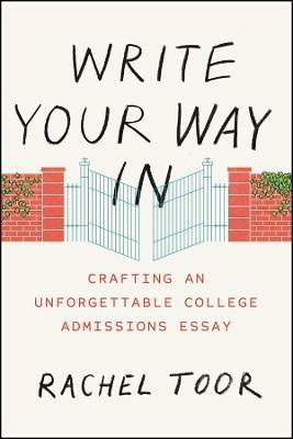 Write Your Way In: Crafting an Unforgettable College Admissions Essay - Rachel Toor - cover