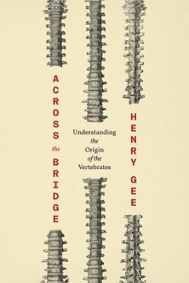 Across the Bridge: Understanding the Origin of the Vertebrates - Henry Gee - cover
