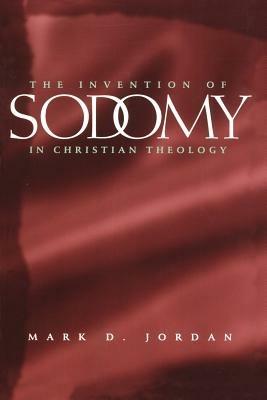 The Invention of Sodomy in Christian Theology - Mark D. Jordan - cover