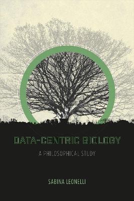 Data-Centric Biology: A Philosophical Study - Sabina Leonelli - cover