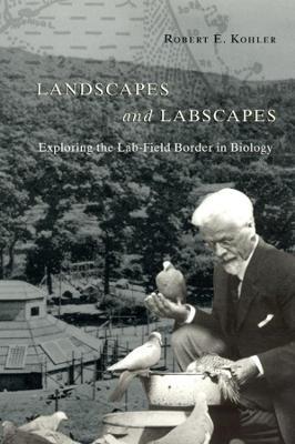 Landscapes and Labscapes – Exploring the Lab–Field Border in Biology - Robert E Kohler - cover