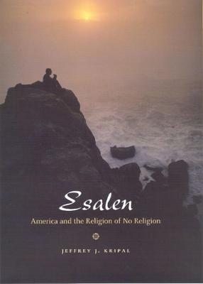 Esalen: America and the Religion of No Religion - Jeffrey J. Kripal - cover