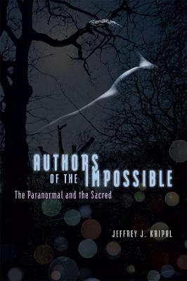 Authors of the Impossible: The Paranormal and the Sacred - Jeffrey J. Kripal - cover