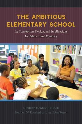 The Ambitious Elementary School: Its Conception, Design, and Implications for Educational Equality - Elizabeth McGhee Hassrick,Stephen W. Raudenbush,Lisa Rosen - cover