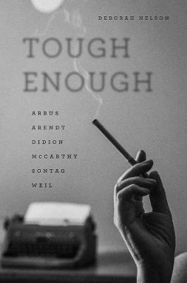 Tough Enough: Arbus, Arendt, Didion, McCarthy, Sontag, Weil - Deborah Nelson - cover