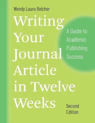 Writing Your Journal Article in Twelve Weeks, Second Edition: A Guide to Academic Publishing Success - Wendy Laura Belcher - cover