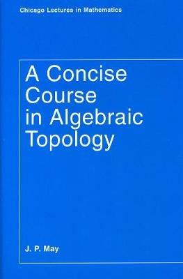 A Concise Course in Algebraic Topology - J. P. May - cover