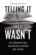 Telling It Like It Wasn't: The Counterfactual Imagination in History and Fiction