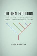 Cultural Evolution: How Darwinian Theory Can Explain Human Culture and Synthesize the Social Sciences