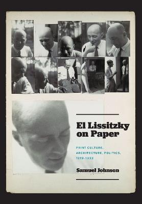 El Lissitzky on Paper: Print Culture, Architecture, Politics, 1919–1933 - Samuel Johnson - cover