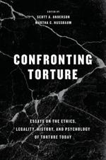 Confronting Torture: Essays on the Ethics, Legality, History, and Psychology of Torture Today
