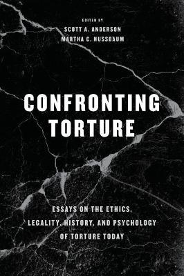 Confronting Torture: Essays on the Ethics, Legality, History, and Psychology of Torture Today - cover