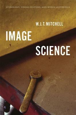 Image Science: Iconology, Visual Culture, and Media Aesthetics - W. J. T. Mitchell - cover