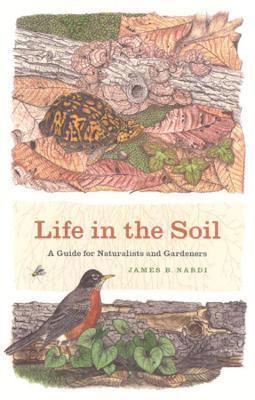 Life in the Soil: A Guide for Naturalists and Gardeners - James B. Nardi - cover