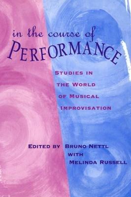 In the Course of Performance: Studies in the World of Musical Improvisation - cover