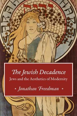 The Jewish Decadence: Jews and the Aesthetics of Modernity - Jonathan Freedman - cover