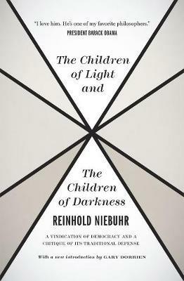 The Children of Light and the Children of Darkne – A Vindication of Democracy and a Critique of Its Traditional Defense - Reinhold Niebuhr,Gary Dorrien - cover