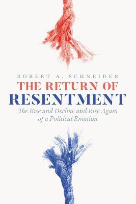 The Return of Resentment: The Rise and Decline and Rise Again of a Political Emotion - Robert A. Schneider - cover