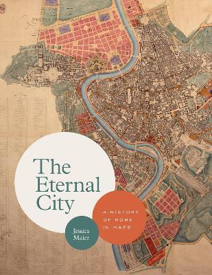 The Eternal City: A History of Rome in Maps - Jessica Maier - cover