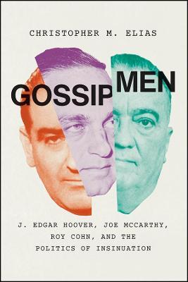 Gossip Men: J. Edgar Hoover, Joe McCarthy, Roy Cohn, and the Politics of Insinuation - Christopher M. Elias - cover