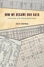 How We Became Our Data: A Genealogy of the Informational Person