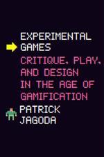 Experimental Games: Critique, Play, and Design in the Age of Gamification