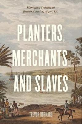 Planters, Merchants, and Slaves: Plantation Societies in British America, 1650-1820 - Trevor Burnard - cover