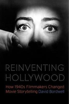 Reinventing Hollywood: How 1940s Filmmakers Changed Movie Storytelling - David Bordwell - cover
