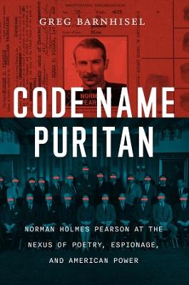 Code Name Puritan: Norman Holmes Pearson at the Nexus of Poetry, Espionage, and American Power - Greg Barnhisel - cover