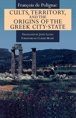 Cults, Territory, and the Origins of the Greek City-State - Francois de Polignac - cover